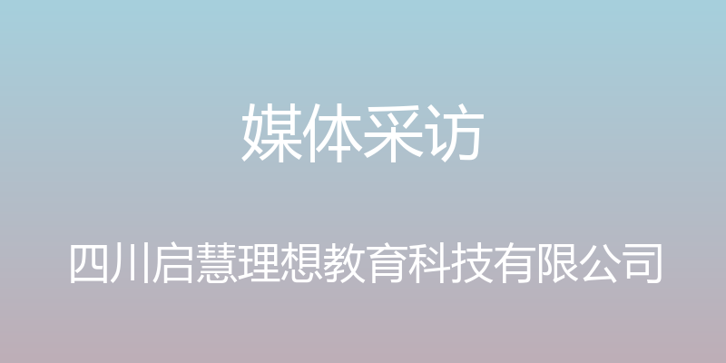 媒体采访 - 四川启慧理想教育科技有限公司