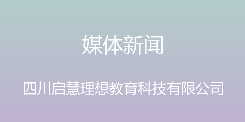 媒体新闻 - 四川启慧理想教育科技有限公司